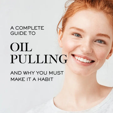 A COMPLETE GUIDE TO OIL PULLING AND WHY YOU MUST MAKE IT A HABIT