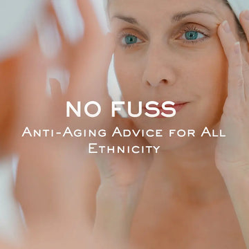 NO FUSS ANTI-AGING ADVICE FOR ALL ETHNICITY
