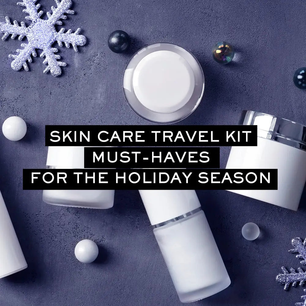 SKIN CARE KIT MUST-HAVES WHEN TRAVELING THIS HOLIDAY SEASON