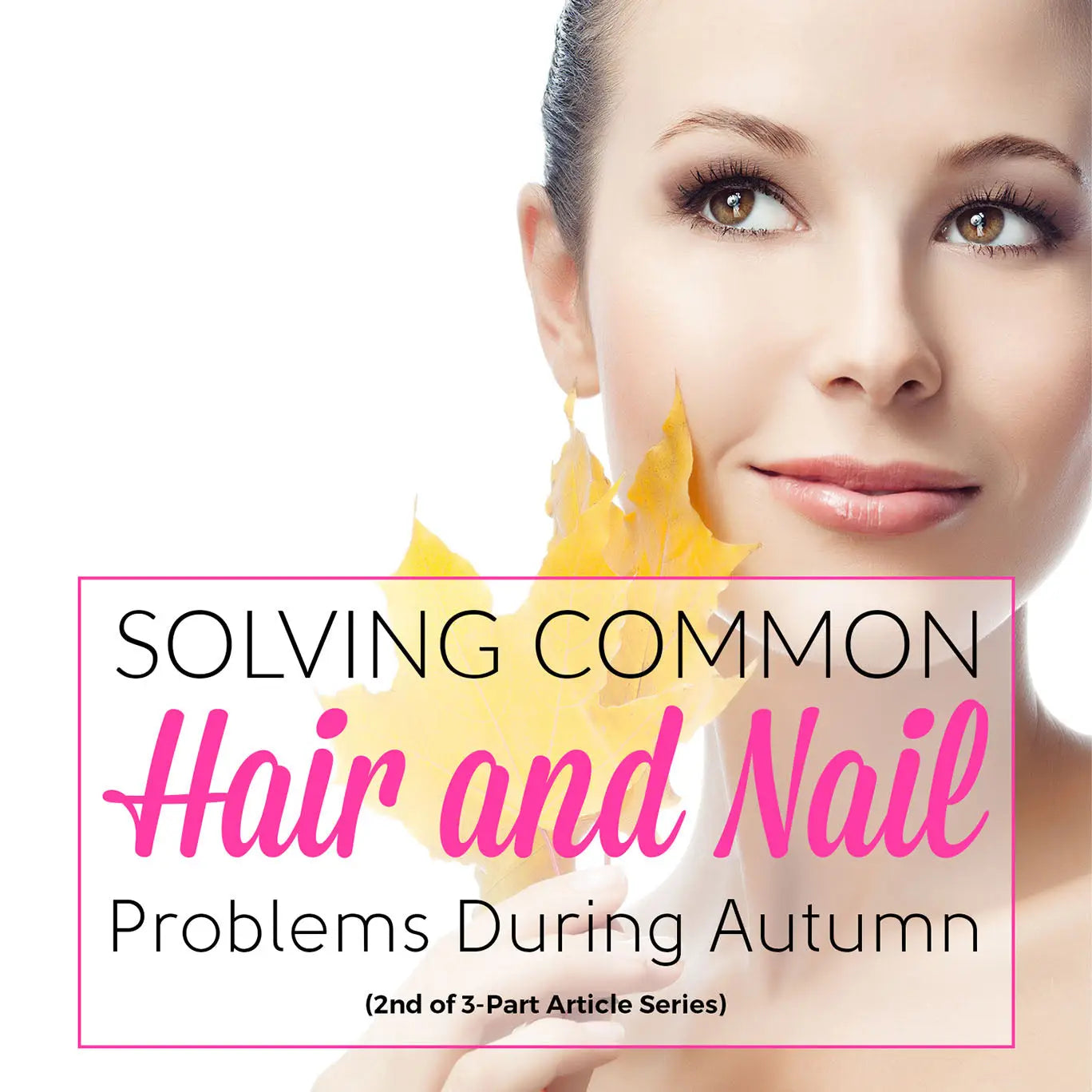 SOLVING COMMON HAIR AND NAIL PROBLEMS DURING AUTUMN