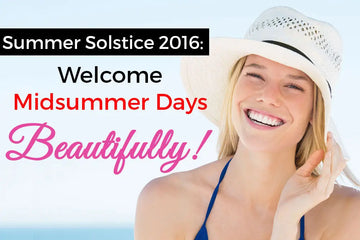SUMMER SOLSTICE 2016: WELCOME MIDSUMMER DAYS, BEAUTIFULLY!