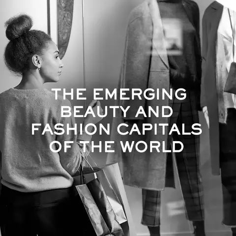 THE EMERGING BEAUTY AND FASHION CAPITALS OF THE WORLD