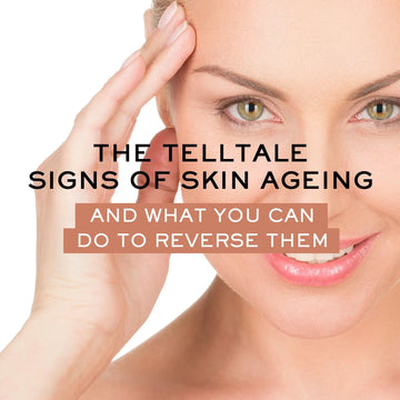 THE TELLTALE SIGNS OF SKIN AGEING AND WHAT YOU CAN DO TO REVERSE THEM