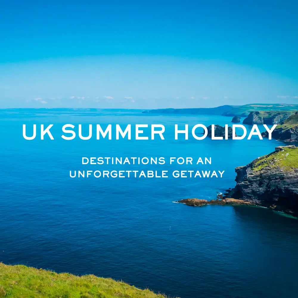 UK SUMMER HOLIDAY DESTINATIONS FOR AN UNFORGETTABLE GETAWAY