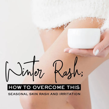 WINTER RASH: HOW TO OVERCOME THIS SEASONAL SKIN RASH AND IRRITATION