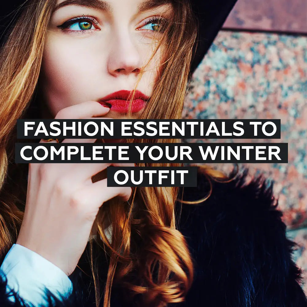 15 FASHION ESSENTIALS TO COMPLETE YOUR WINTER OUTFIT
