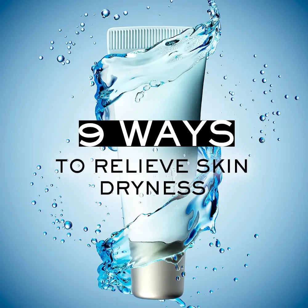 9 WAYS TO RELIEVE SKIN DRYNESS THIS SEASON