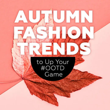 AUTUMN FASHION TRENDS TO UP YOUR OOTD GAME