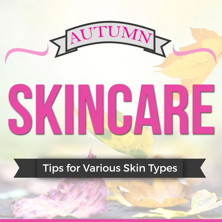 AUTUMN SKINCARE TIPS FOR VARIOUS SKIN TYPES