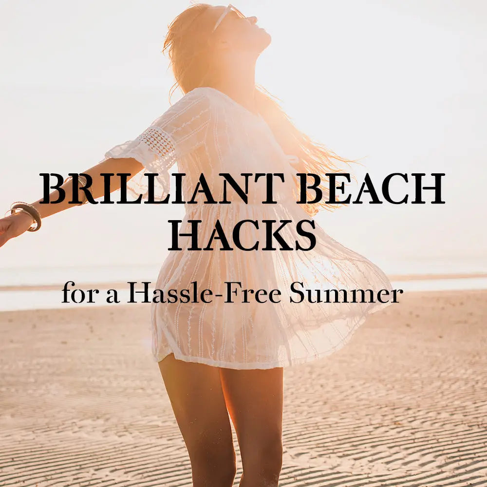 BRILLIANT BEACH HACKS FOR A HASSLE-FREE SUMMER