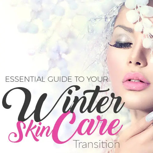 ESSENTIAL GUIDE TO YOUR WINTER SKIN CARE TRANSITION