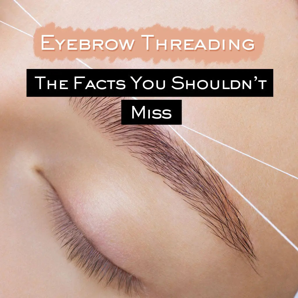 EYEBROW THREADING: THE FACTS YOU SHOULDN’T MISS