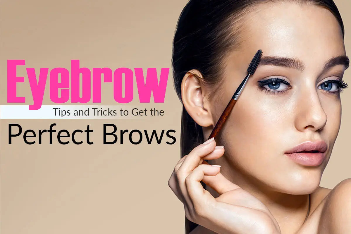 EYEBROW TIPS AND TRICKS TO GET THE PERFECT BROWS