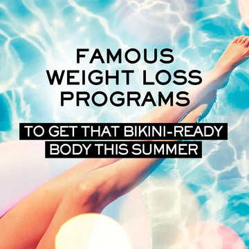 FAMOUS WEIGHT LOSS PROGRAMS TO GET THAT BIKINI-READY BODY THIS SUMMER