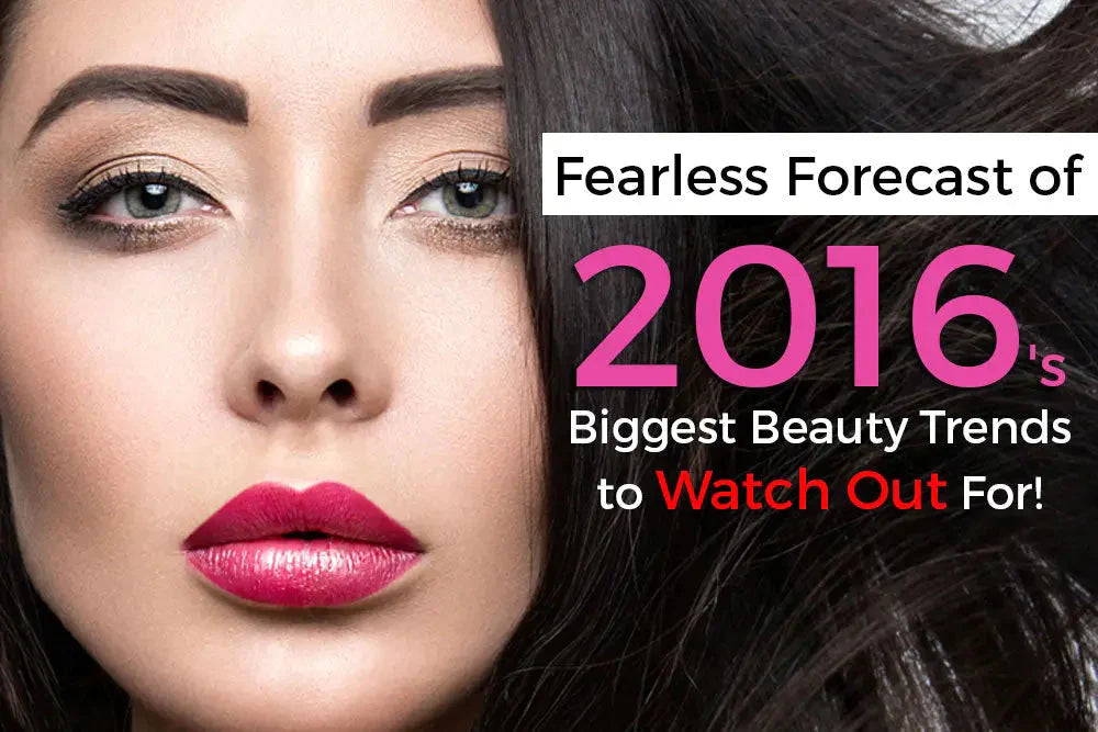 FEARLESS FORECAST OF 2016’S BIGGEST BEAUTY TRENDS TO WATCH OUT FOR!