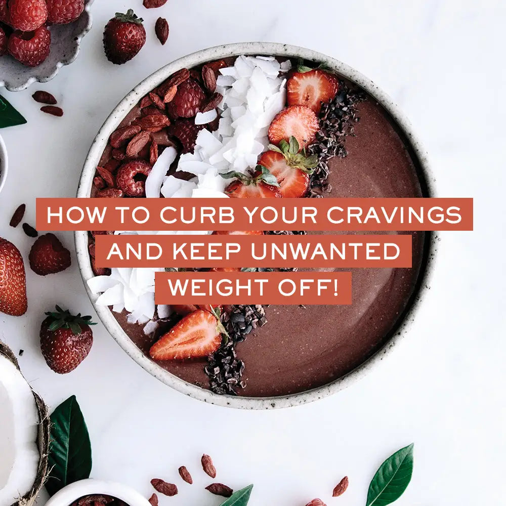 HOW TO STOP CRAVINGS AND KEEP UNWANTED WEIGHT OFF!