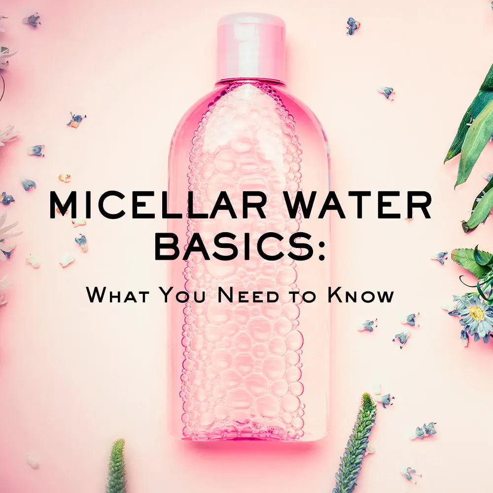 MICELLAR WATER BASICS: WHAT YOU NEED TO KNOW