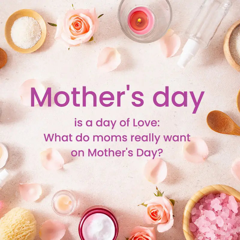 MOTHER’S DAY IS A DAY OF LOVE: WHAT DO MOMS REALLY WANT ON MOTHER’S DAY?