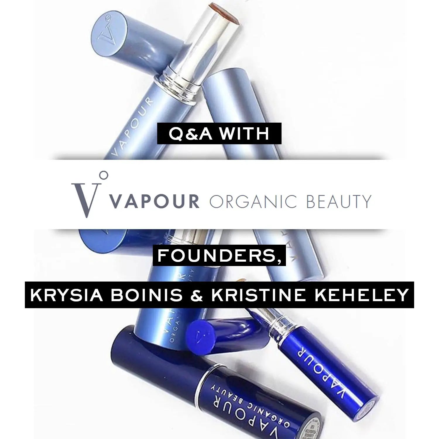 Q&A WITH VAPOUR ORGANIC BEAUTY FOUNDERS, KRYSIA BOINIS & KRISTINE KEHELEY