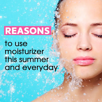 REASONS WHY YOU SHOULDN’T SKIP USING MOISTURISER THIS SUMMER–AND EVERYDAY!