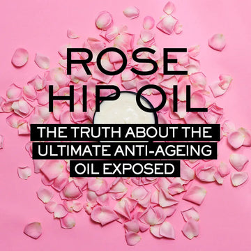 ROSE HIP OIL: THE TRUTH ABOUT THE ULTIMATE ANTI-AGEING OIL EXPOSED