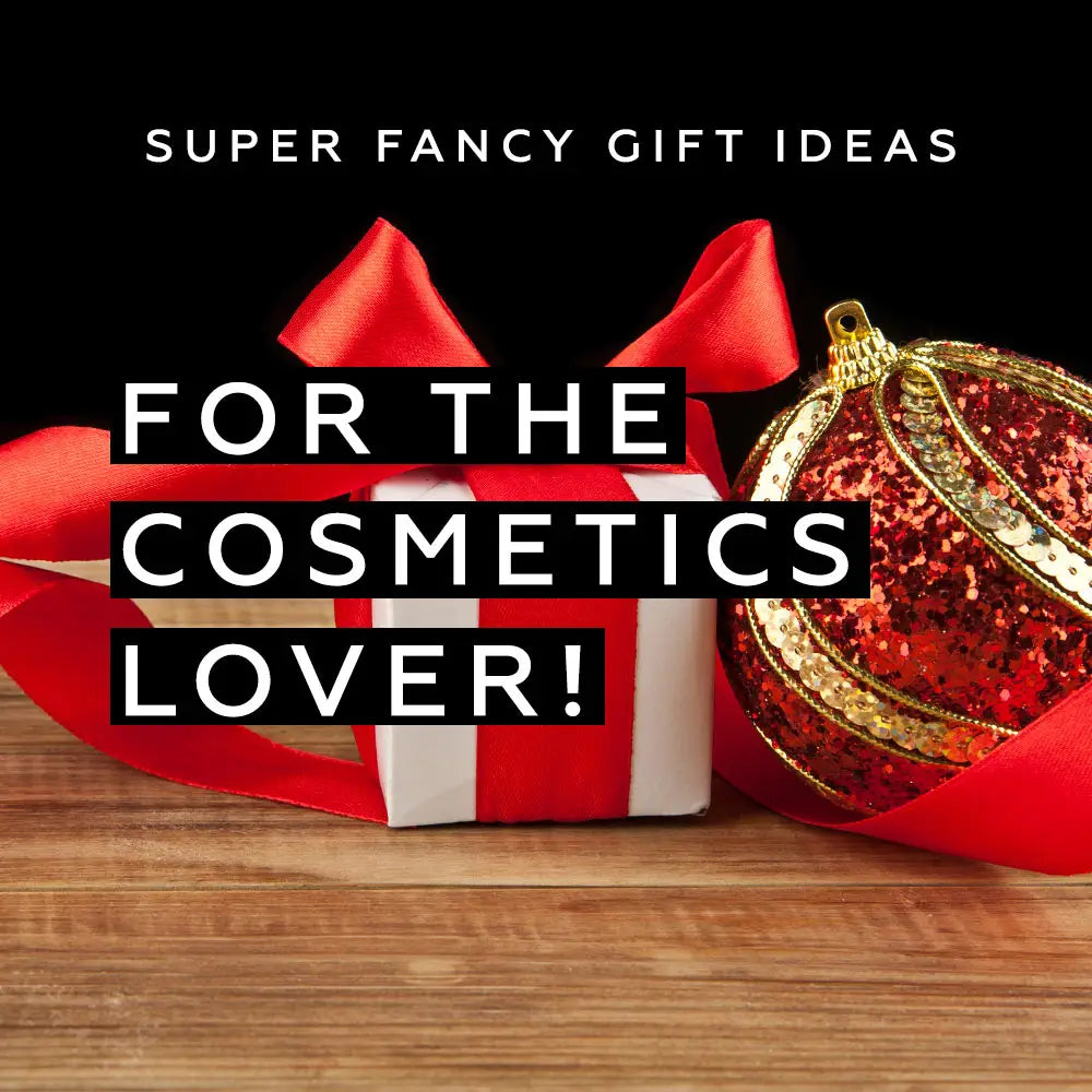 SUPER FANCY GIFT IDEAS FOR THE COSMETICS LOVER