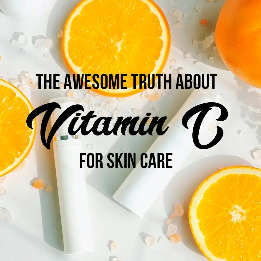 THE AWESOME TRUTH ABOUT VITAMIN C FOR SKIN CARE