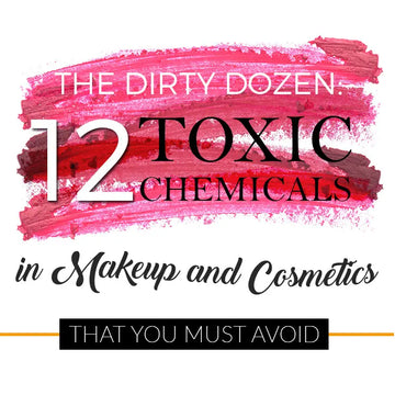 THE DIRTY DOZEN: 12 TOXIC CHEMICALS IN MAKEUP AND COSMETICS THAT YOU MUST AVOID